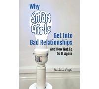 Barbara Leigh Why Smart Girls Get Into Bad Relationships and (Copertina rigida)
