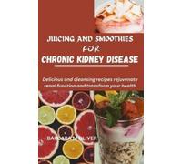 Barbara M Oliver Juicing and Smoothies for Chronic Kidney Disease (Tascabile)