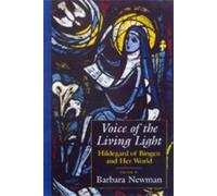 Voice of the Living Light: Hildegard of Bingen and Her World by Barbara Newman