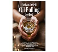 Barbara O’Neill Oil Pulling Method: Harnessing the Healing Benefits of Swishing Coconut Oil to remove toxins from the tongue,fight oral bacteria,reduce plaque,kill cavity and whiten teeth