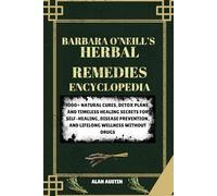 BARBARA O’NEILL’S HERBAL REMEDIES ENCYCLOPEDIA: 1000+ NATURAL CURES, DETOX PLANS, AND TIMELESS HEALING SECRETS FOR SELF-HEALING, DISEASE PREVENTION, AND LIFELONG WELLNESS WITHOUT DRUGS