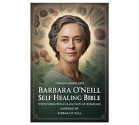 BARBARA O’NEILL SELF HEALING BIBLE WITH FORGOTEN COLLECTION OF REMEDIES INSPIRED BY BARBARA O’NEILL