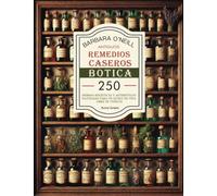 BARBARA O'NEILL ANTIGUOS REMEDIOS CASEROS BOTICA: Colección Completa de 250+ Hierbas Holísticas y Antibióticos Naturales para un Estilo de Vida No Tóxico
