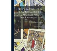 Barbara Pachlerin, Die Sarnthaler Hexe, Und Mathias Perger, Der Lauterfresser: Zwei Hexenprozesse