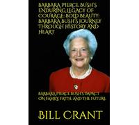 BARBARA PIERCE BUSH’S ENDURING LEGACY OF COURAGE: BOLD BEAUTY: BARBARA BUSH’S JOURNEY THROUGH HISTORY AND HEART: BARBARA PIERCE BUSH’S IMPACT ON FAMILY, FAITH, AND THE FUTURE