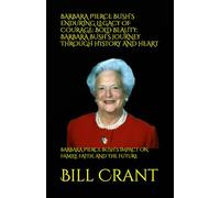 BARBARA PIERCE BUSH’S ENDURING LEGACY OF COURAGE: BOLD BEAUTY: BARBARA BUSH’S JOURNEY THROUGH HISTORY AND HEART: BARBARA PIERCE BUSH’S IMPACT ON FAMILY, FAITH, AND THE FUTURE