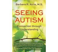 Barbara R Avila Seeing Autism - Connection Through Understanding (Tascabile)