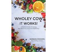 Barbara Rodgers Wholey Cow It Works: A Holistic Guide To Eating And (Tascabile)