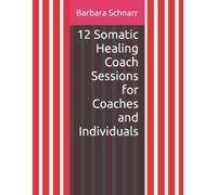Barbara Schnarr 12 Somatic Healing Coach Sessions for Coaches and In (Tascabile)