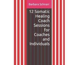 Barbara Schnarr 12 Somatic Healing Coach Sessions for Coaches and In (Tascabile)
