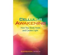 Barbara Wren Cellular Awakening: How Your Body Holds and Creates Lig (Tascabile)