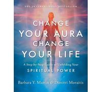 Barbara Y. Martin Dimitri Moraiti Change Your Aura, Change Your Lif (Tascabile)