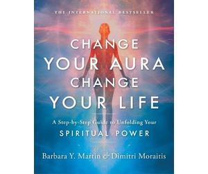 Barbara Y. Martin Dimitri Moraiti Change Your Aura, Change Your Lif (Tascabile)