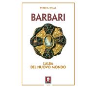 Barbari. L'alba del nuovo mondo. Nuova ediz. - Wells Peter S.