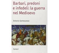 Barbari, predoni e infedeli: la guerra nel Medioevo