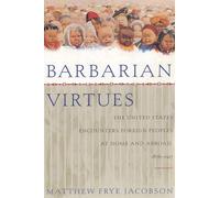 Barbarian Virtues: The United States Encounters Foreign Peoples at Home an...