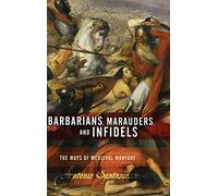 Barbarians, Marauders, and Infidels: The Ways of Medieval Warfare