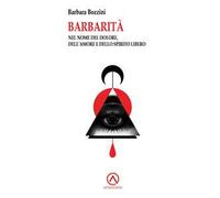 Barbarità. Nel nome del dolore, dell'amore e dello spirito libero