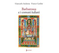 Barbarossa e i comuni italiani - Andenna Giancarlo, Cardini Franco