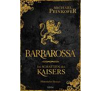 Barbarossa - Im Schatten des Kaisers: Historischer Roman