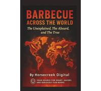 Barbecue Across the World: The Unexplained, The Absurd, and The True
