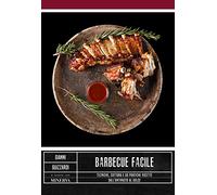 Barbecue facile. Tecniche, cottura e 60 pratiche ricette dall'antipasto al dolce