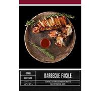 Barbecue facile. Tecniche, cottura e 60 pratiche ricette dall'antipasto al dolce