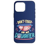 Barbecue per famiglie Don't touch my grill o my daughter Quote Custodia per iPhone 16 Pro Max