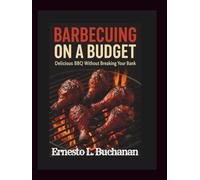 BARBECUING ON A BUDGET: Delicious Bbq Without Breaking Your Bank