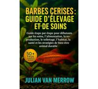 BARBES CERISES : GUIDE D'ÉLEVAGE ET DE SOINS: Guide étape par étape pour débutants sur les soins, l'alimentation, la reproduction, le toilettage, ... et les stratégies de bien-être animal durable