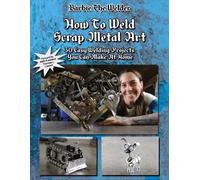 Barbie The Welder How To Weld Scrap Metal Art (Tascabile)