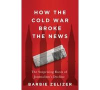 Barbie Zelizer How the Cold War Broke the News (Copertina rigida)
