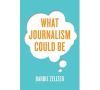 Barbie Zelizer What Journalism Could Be (Tascabile)