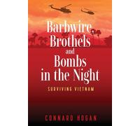 Barbwire, Brothels and Bombs in the Night: Surviving Vietnam - Hogan Connard