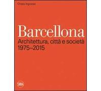 Barcellona. Architettura, città e società 1975-2015. Ediz. illustrata