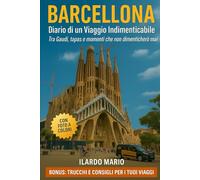 Barcellona: Diario di un Viaggio Indimendicabile: Tra Gaudì, Tapas e momenti che non dimenticherò mai. Bonus: Trucchi e consigli per i tuoi viaggi