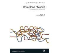 Barcellona/Madrid. Un dialogo critico tra due città. Ediz. a colori