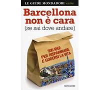 Barcellona non è cara (se sai dove andare). 500 idee per risparmiare e godersi la vita