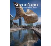 Barcelona: A Visual Journey Through the City of Dreams: A Stunning Photography Collection Exploring Gaudi's Masterpieces, Gothic History, and the Vibrant Soul of Catalonia's Capital