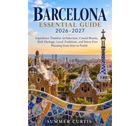BARCELONA ESSENTIAL GUIDE 2026-2027: Experience Timeless Architecture, Coastal Beauty, Rich Heritage, Local Traditions, and Stress-Free Planning from Start to Finish