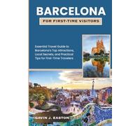 Barcelona For First-Time Visitors: Essential Travel Guide to Barcelona’s Top Attractions, Local Secrets, and Practical Tips for First-Time Travelers