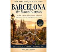 Barcelona for Retired Couples: The All-in-One Barcelona Travel Companion with Easy Itineraries, Practical Planning Pages, Checklists, Rest Days, Local Experiences, and a Write-In Travel Journal