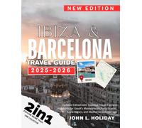 BARCELONA & IBIZA TRAVEL GUIDE (FULL COLORED): Updated Edition with Essential Travel Tips and Highlights for Gaudí's Masterpieces, Party Scenes, Azure Waters, and Mediterranean Heritage