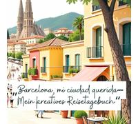 „Barcelona, mi ciudad querida- Mein kreatives Reisetagebuch“