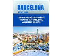 BARCELONA POCKET GUIDE: YOUR ULTIMATE COMPANION TO THE CITY'S BEST SITES, BITES, AND HIDDEN DELIGHTS
