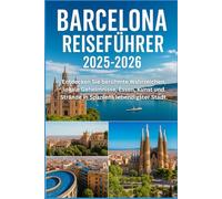 BARCELONA REISEFÜHRER 2025-2026: "Erkunden Sie ikonische Sehenswürdigkeiten, lokale Geheimnisse, Essen, Kunst und Strände in Spaniens pulsierendster Stadt"