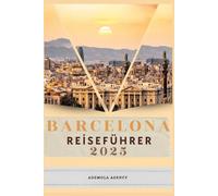 Barcelona Reiseführer 2025: Entdecken Sie Spaniens lebendigste Stadt: Top-Attraktionen, lokale Tipps und wichtige Informationen