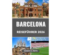 BARCELONA REISEFÜHRER 2026: Der ultimative Reisebegleiter für Barcelona im Jahr 2026 - Insidertipps, Reiserouten und unvergessliche Erlebnisse
