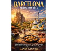 BARCELONA REISEFÜHRER 2026: Gaudí-Meisterwerke, versteckte Perlen, authentisches katalanisches Essen, Superblock-Abenteuer und Tagespläne