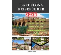 BARCELONA REISEFÜHRER: Entdecken Sie Gaudís Architektur, lebendige Viertel, Festivals, Essen und intelligentes Stadtleben mit praktischen Reiserouten und lokalen Tipps